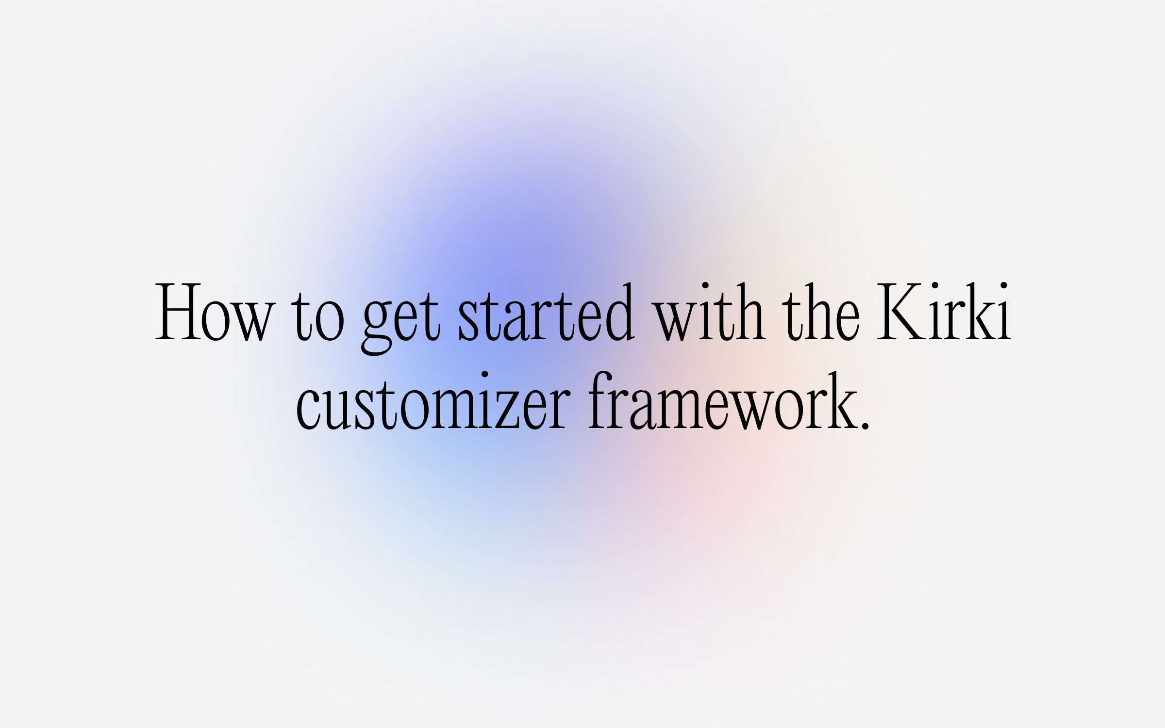 How-to-get-started-with-the-Kirki-customizer-framework