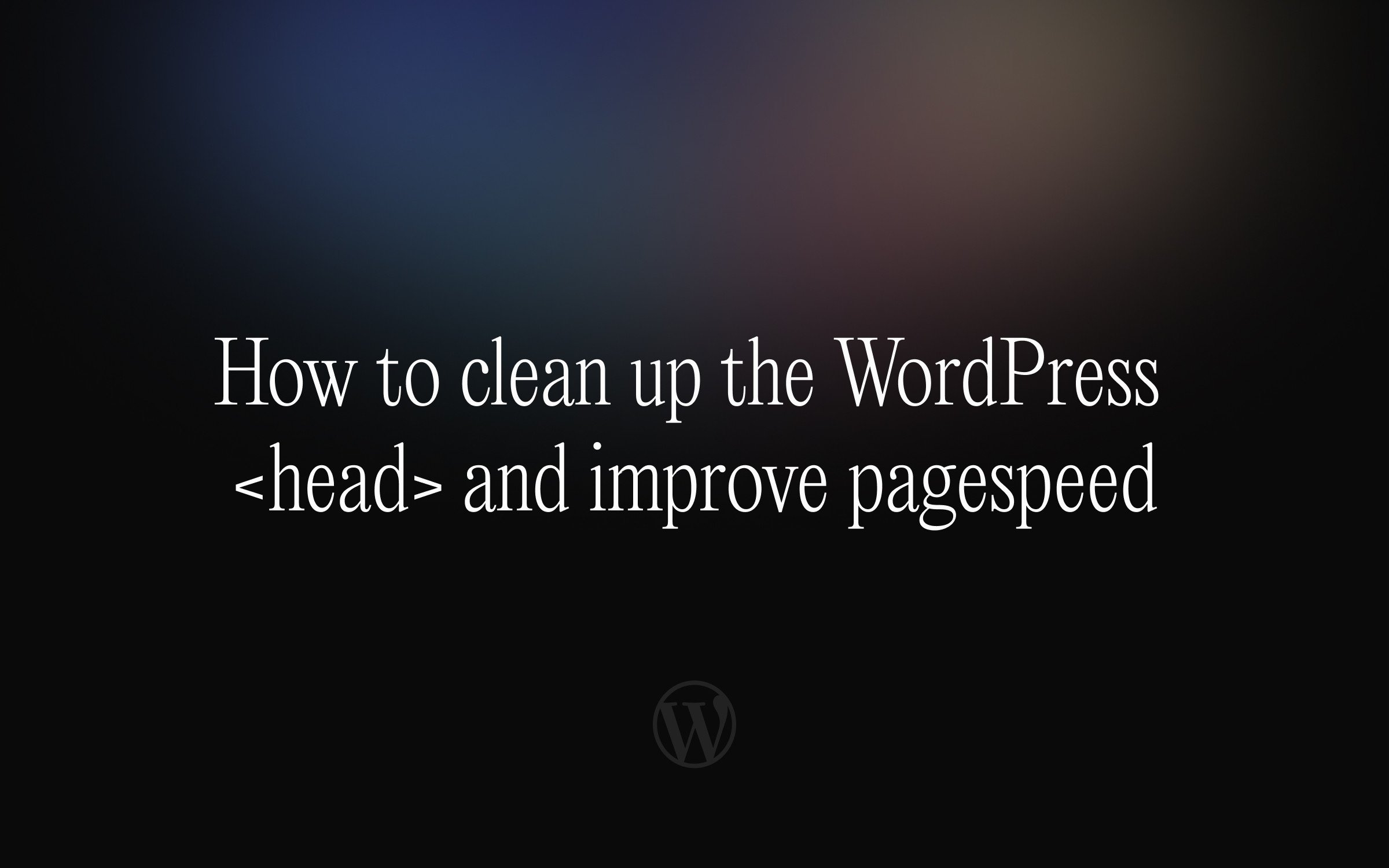 How-to-clean-up-the-WordPress-_head_-and-improve-pagespeed